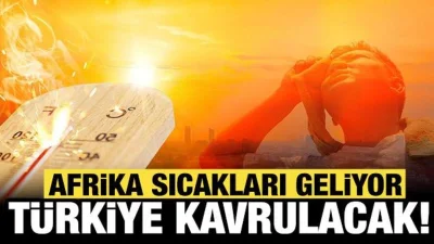 Türkiye, Afrika ve Basra sıcaklarıyla kavrulacak!